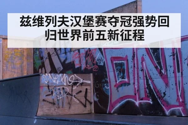 兹维列夫汉堡赛夺冠强势回归世界前五新征程